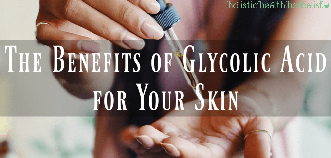 The Benefits of Glycolic Acid for Your Skin